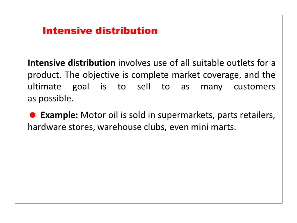 Intensive distribution involves use of all suitable outlets for a product. The objective is